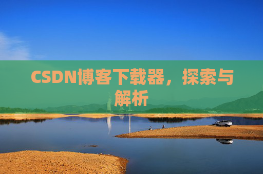 CSDN博客下载器，探索与解析